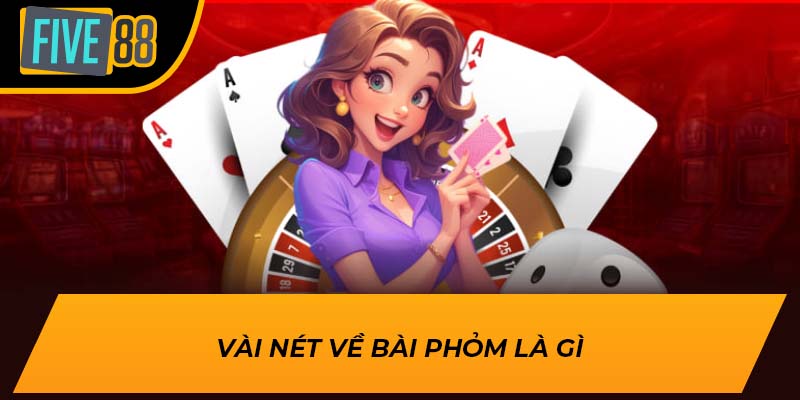 Cách Chơi Bài Phỏm Là Gì Và Chiến Lược Thắng Tại Five88 1 Vài nét về bài phỏm là gì