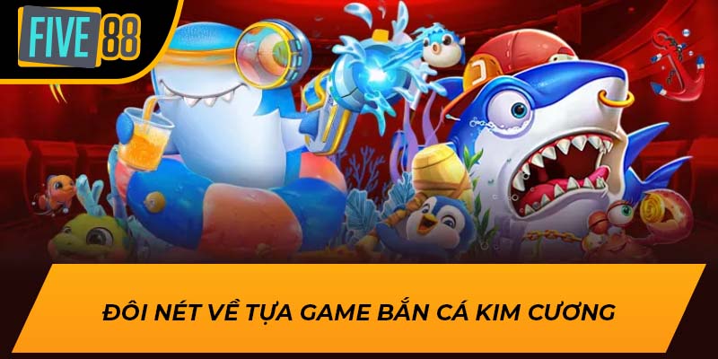 Bắn Cá Kim Cương – Trải Nghiệm Cảm Giác Chinh Phục Cùng Five88 1 Đôi nét về tựa game bắn cá kim cương