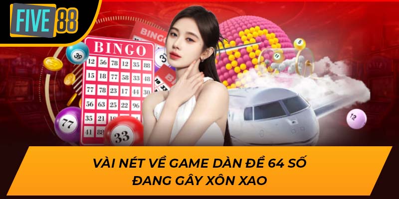 Cơ Hội Thắng Lớn Mỗi Ngày Khi Chơi Dàn Đề 64 Số Tại Five88 1 Vài nét về game dàn đề 64 số đang gây xôn xao