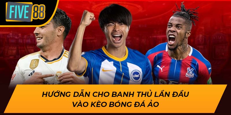Hướng dẫn cho banh thủ lần đầu vào kèo bóng đá ảo