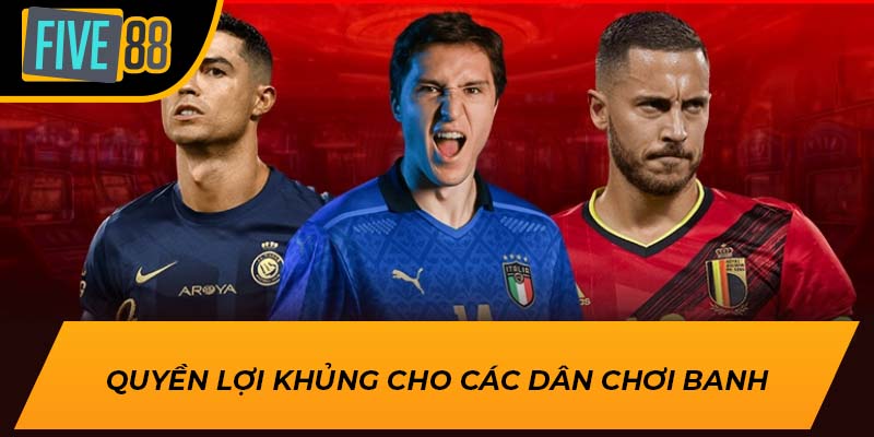 Quyền lợi khủng cho các dân chơi banh