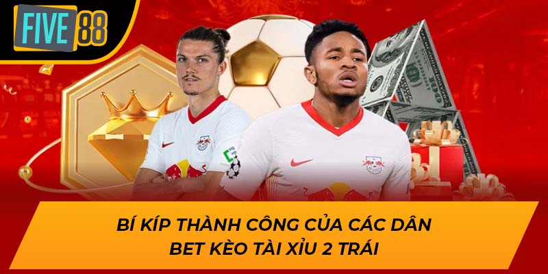 Bí kíp thành công của các dân bet kèo tài xỉu 2 trái